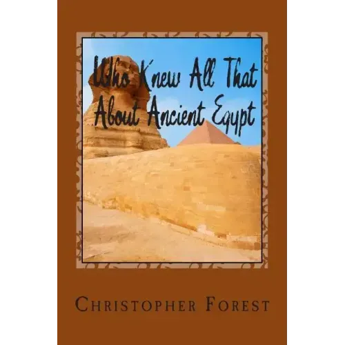 Who Knew All That About Ancient Egypt: 101 Facts About Ancient Egypt