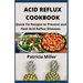 Acid Reflux Cookbook: Quick Fix Recipes to Prevent and Heal Acid Reflux Diseases