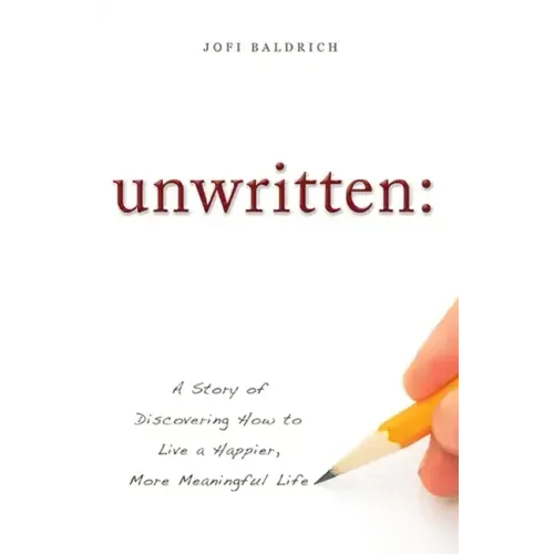 Unwritten:: A Story of Discovering How to Live a Happier, More Meaningful Life