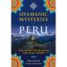 Shamanic Mysteries of Peru: The Heart Wisdom of the High Andes