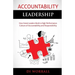 Accountability Leadership: How Great Leaders Build a High Performance Culture of Accountability and Responsibility