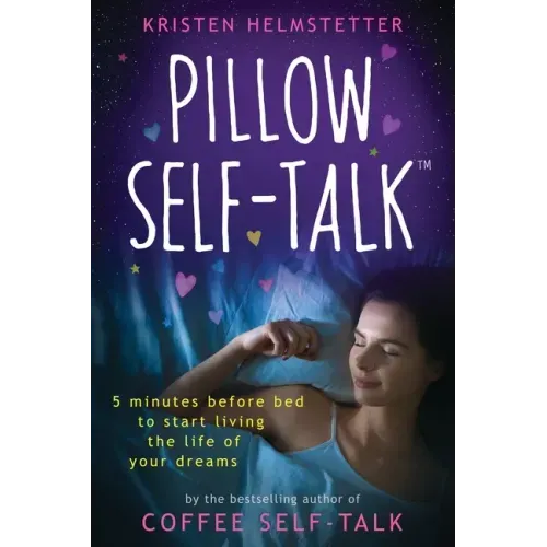 Pillow Self-Talk: 5 Minutes Before Bed to Start Living the Life of Your Dreams