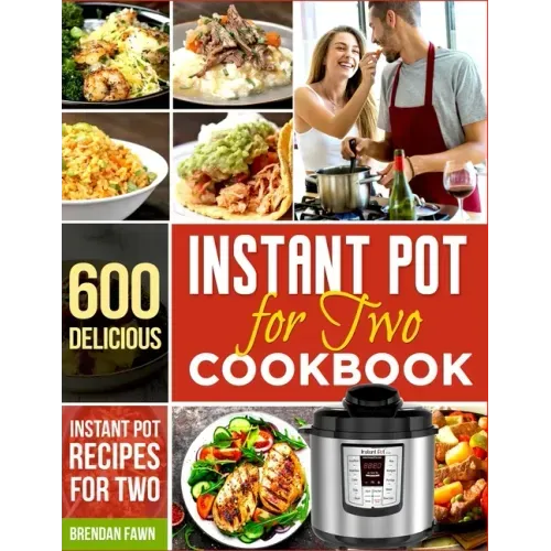 Instant Pot for Two Cookbook: 600 Delicious Instant Pot Recipes for Two