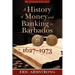 A History of Money and Banking in Barbados, 1627-1973