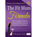 The Fit Mum Formula: The complete diet and lifestyle plan created exclusively for mums
