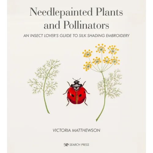 Needlepainted Plants and Pollinators: An Insect Lover's Guide to Silk Shading Embroidery