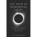 The Path of Primordial Light: Ancient Wisdom for the Here and Now