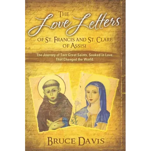 The Love Letters of St. Francis and St. Clare of Assisi: The Journey of Two Great Saints, Soaked in Love, Who Changed The World