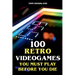 100 Retro Videogames You Must Play Before You Die