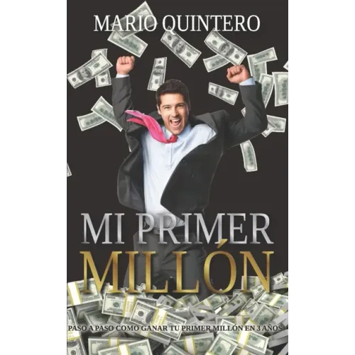 Mi Primer Millon: Una historia real de como pasar de tener deudas a ganar tú primer millón en poco tiempo. El exito existe y si te anima