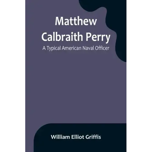 Matthew Calbraith Perry: A Typical American Naval Officer