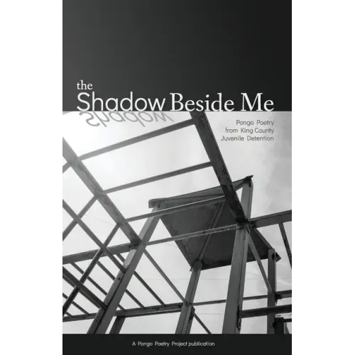 The Shadow Beside Me: Pongo Poetry from King County Juvenile Detention