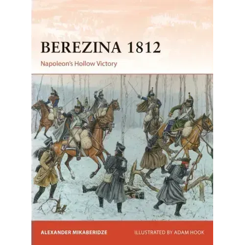 Berezina 1812: Napoleon's Hollow Victory
