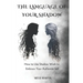 The Language Of Your Shadow: How to Use Shadow Work to Embrace Your Authentic Self