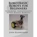 RobotBASIC Robots for Beginners: Building Inexpensive RROS-Based Robots