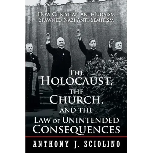 "The Holocaust, the Church, and the Law of Unintended Consequences: How Christian Anti-Judaism Spawned Nazi Anti-Semitism, A Judge's Verdict"