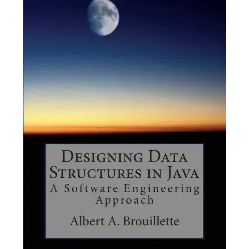 Designing Data Structures in Java: A Software Engineering Approach