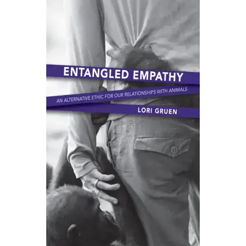 Entangled Empathy: An Alternative Ethic for Our Relationships with Animals