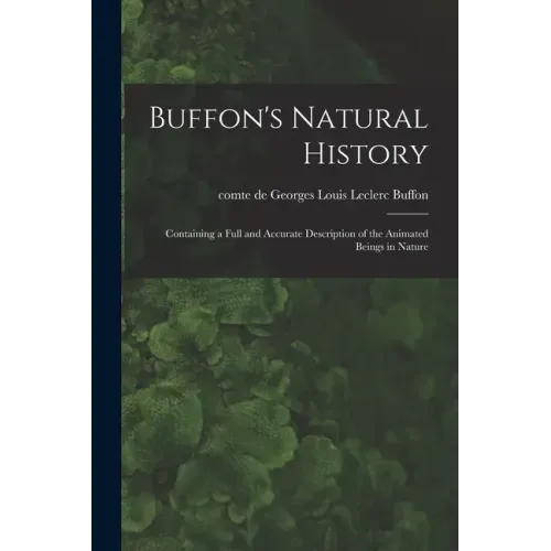 Buffon's Natural History: Containing a Full and Accurate Description of the Animated Beings in Nature