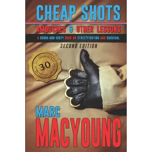 Cheap Shots, Ambushes, and Other Lessons: A Down and Dirty Book on Streetfighting and Survival