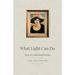 What Light Can Do: New & Collected Poems