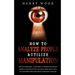 How to Analyze People & Utilize Manipulation: The Face Whisperer - Learn How to Understand Secrets Hidden in the Human Face and Know More about Your R
