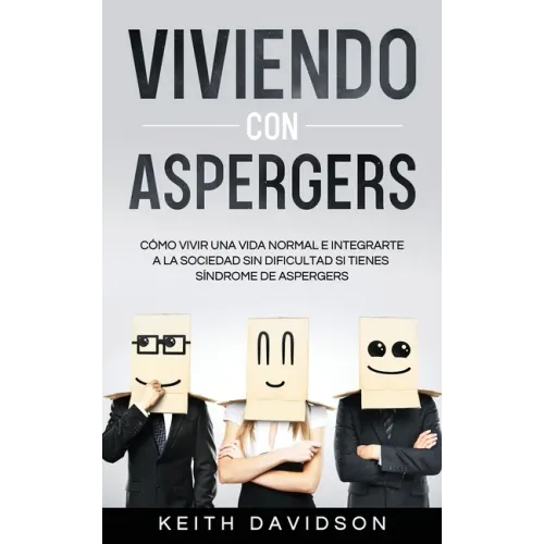 Viviendo con Aspergers: Cómo Vivir una Vida Normal e Integrarte a la Sociedad sin Dificultad si Tienes Síndrome de Aspergers