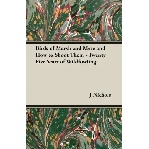 Birds of Marsh and Mere and How to Shoot Them - Twenty Five Years of Wildfowling