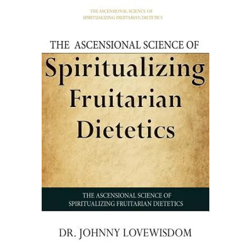 The Ascensional Science of Spiritualizing Fruitarian Dietetics
