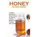 Honey!the Honey Wonder: The Many Wonders Of Natural Honey For Beauty, Healing, Natural Cures, Cooking And Lots More