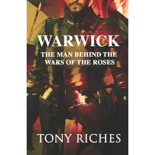 Warwick: The Man Behind The Wars of the Roses