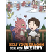 Help Your Dragon Deal With Anxiety: Train Your Dragon To Overcome Anxiety. A Cute Children Story To Teach Kids How To Deal With Anxiety, Worry And Fea