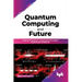 Quantum Computing and Future: Understand Quantum Computing and Its Impact on the Future of Business