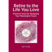 Retire to the Life You Love: Practical Tools for Designing Your Meaningful Future