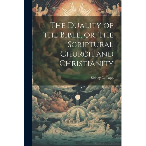 The Duality of the Bible, or, The Scriptural Church and Christianity
