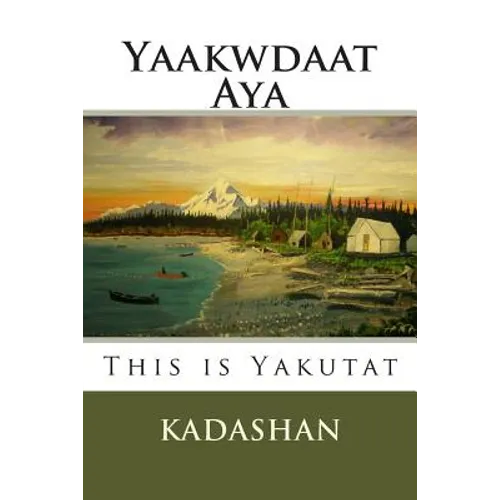 This Is Yakutat: Yaakwdaat Aya