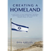 Creating a Homeland: A True Story of Dedication, Sacrifice and Pioneering Spirit That Created the Modern State of Israel