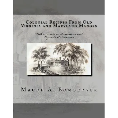 Colonial Recipes From Old Virginia and Maryland Manors: With Numerous Traditions and Legends Interwoven