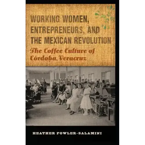 Working Women, Entrepreneurs, and the Mexican Revolution: The Coffee Culture of Córdoba, Veracruz