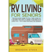 RV Living for Senior Citizens: The Exclusive Guide to Full-time RV Living as a Retiree and Ways to Begin Your Dream RV Lifestyle + Top 10 Destination