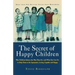 The Secret of Happy Children: Why Children Behave the Way They Do -- And What You Can Do to Help Them to Be Optimistic, Loving, Capable, and Happy