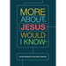 More about Jesus Would I Know