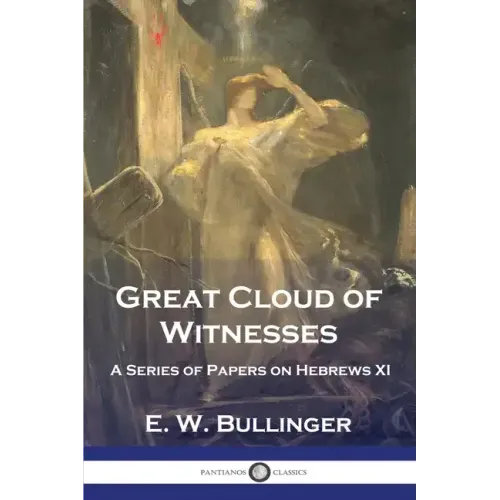 Great Cloud of Witnesses: A Series of Papers on Hebrews XI