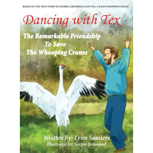Dancing with Tex: The Remarkable Friendship to Save The Whooping Cranes
