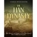 The Han Dynasty: The History and Legacy of Ancient China's Most Influential Empire