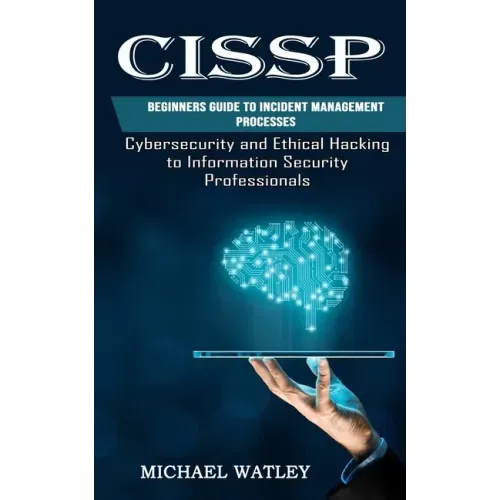 Cissp: Beginners Guide to Incident Management Processes (Cybersecurity and Ethical Hacking to Information Security Professionals)