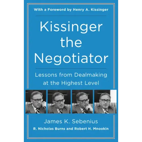 Kissinger the Negotiator: Lessons from Dealmaking at the Highest Level