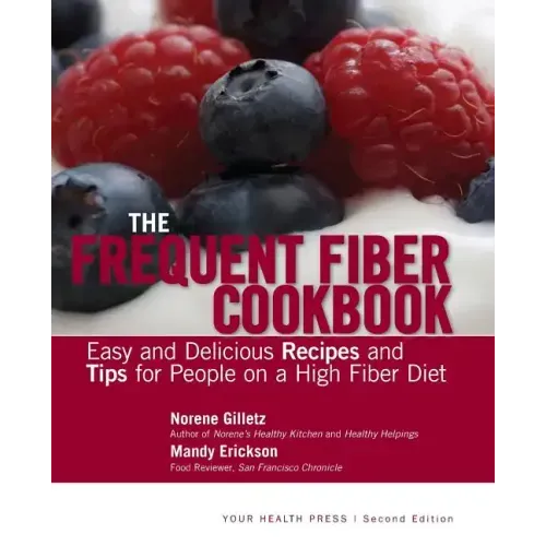 The Frequent Fiber Cookbook: Easy and Delicious Recipes and Tips for People on a High Fiber Diet