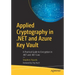 Applied Cryptography in .Net and Azure Key Vault: A Practical Guide to Encryption in .Net and .Net Core