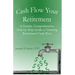 Cash Flow Your Retirement: A Simple, Comprehensive, Step-by-Step Guide to Creating Retirement Cash Flow